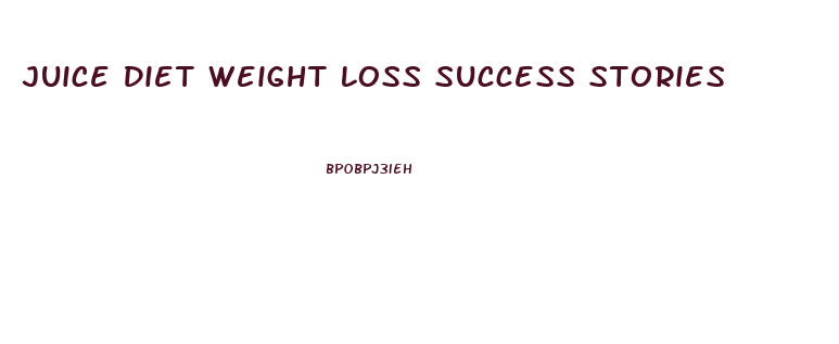 Juice Diet Weight Loss Success Stories