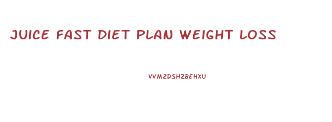 Juice Fast Diet Plan Weight Loss