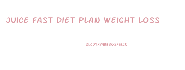Juice Fast Diet Plan Weight Loss