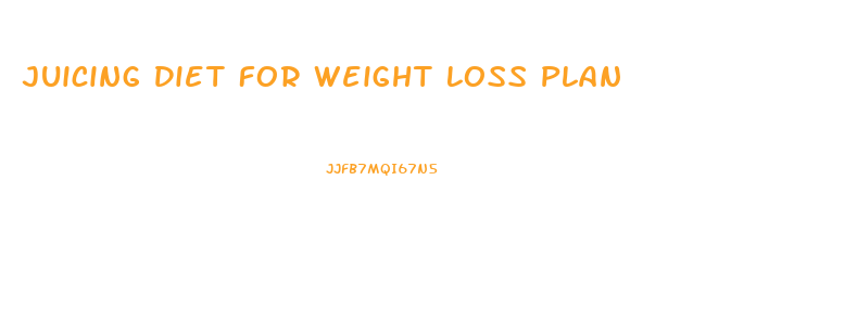 Juicing Diet For Weight Loss Plan