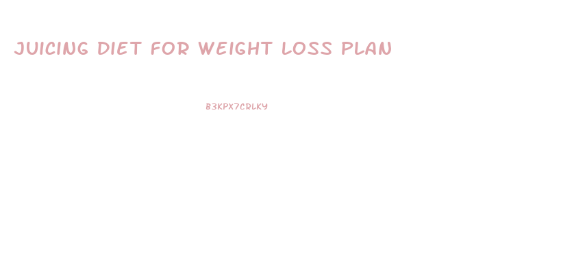 Juicing Diet For Weight Loss Plan