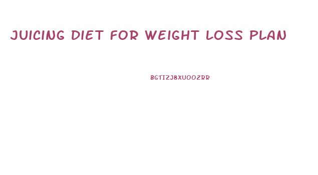 Juicing Diet For Weight Loss Plan