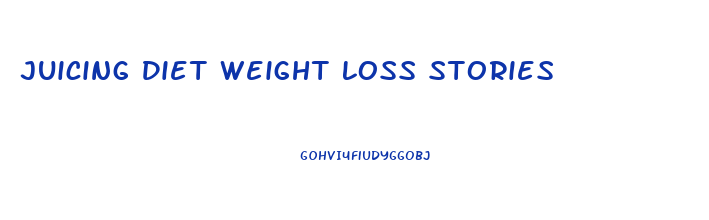 Juicing Diet Weight Loss Stories