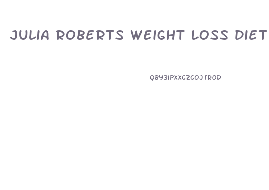 Julia Roberts Weight Loss Diet 2024