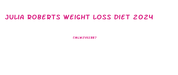 Julia Roberts Weight Loss Diet 2024