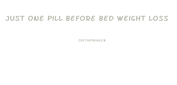 Just One Pill Before Bed Weight Loss