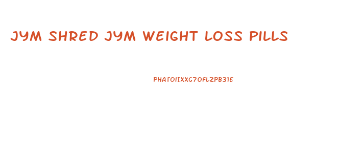 Jym Shred Jym Weight Loss Pills