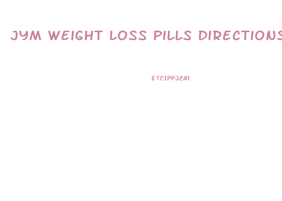 Jym Weight Loss Pills Directions