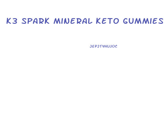 K3 Spark Mineral Keto Gummies