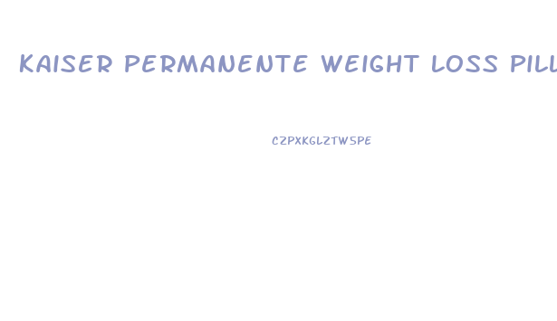 Kaiser Permanente Weight Loss Pills