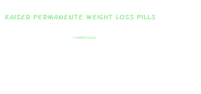 Kaiser Permanente Weight Loss Pills