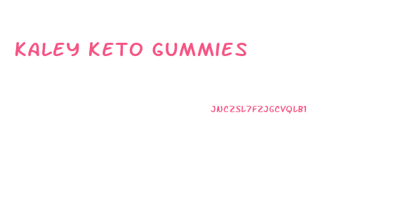 Kaley Keto Gummies