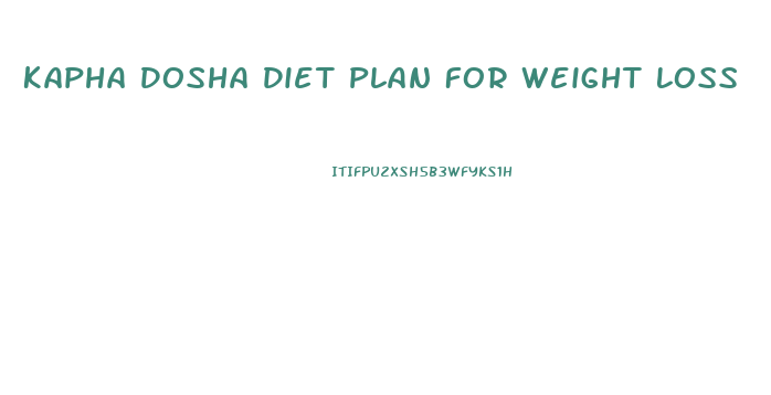 Kapha Dosha Diet Plan For Weight Loss