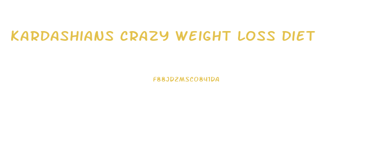 Kardashians Crazy Weight Loss Diet