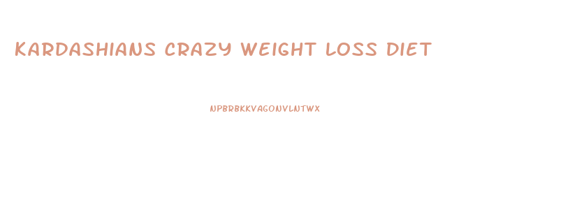 Kardashians Crazy Weight Loss Diet