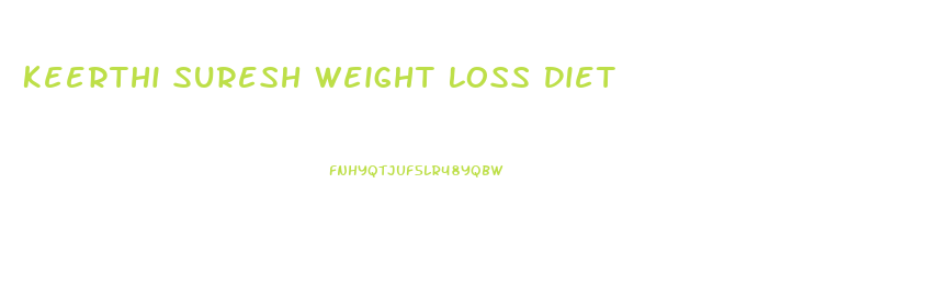Keerthi Suresh Weight Loss Diet
