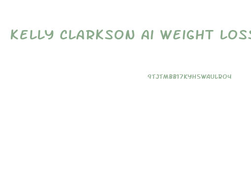 Kelly Clarkson Ai Weight Loss