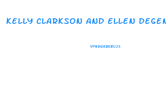 Kelly Clarkson And Ellen Degeneres Weight Loss