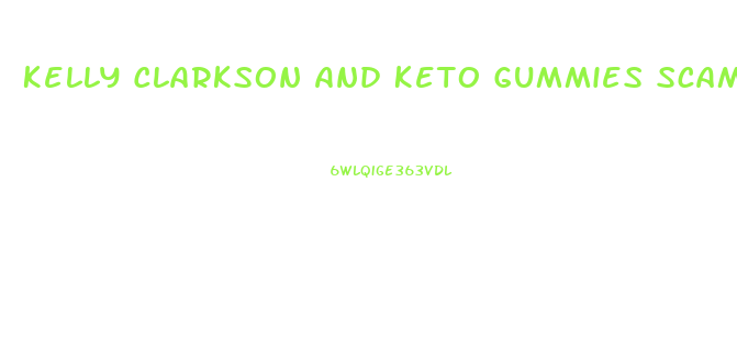 Kelly Clarkson And Keto Gummies Scam