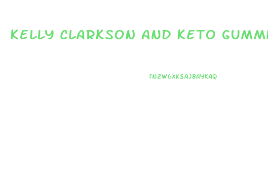 Kelly Clarkson And Keto Gummies