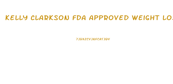 Kelly Clarkson Fda Approved Weight Loss Supplement