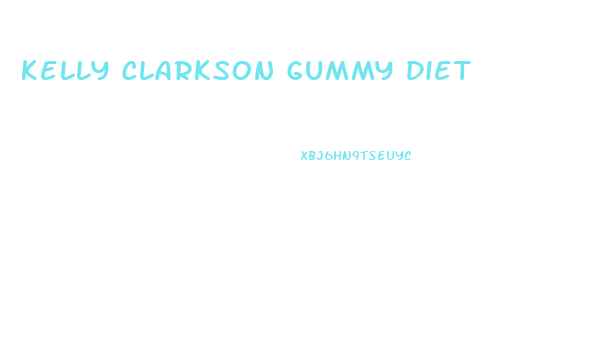 Kelly Clarkson Gummy Diet