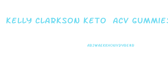 Kelly Clarkson Keto Acv Gummies