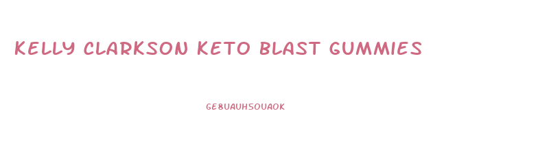 Kelly Clarkson Keto Blast Gummies