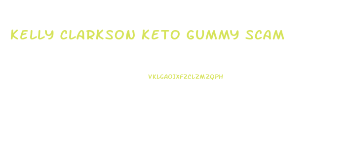 Kelly Clarkson Keto Gummy Scam