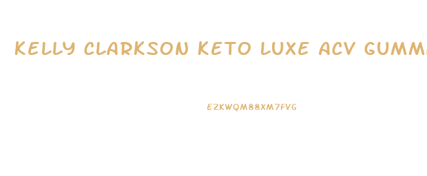 Kelly Clarkson Keto Luxe Acv Gummies