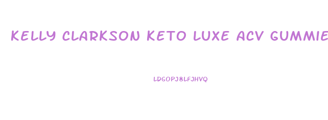 Kelly Clarkson Keto Luxe Acv Gummies