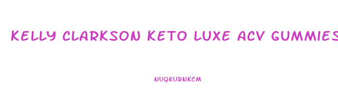 Kelly Clarkson Keto Luxe Acv Gummies