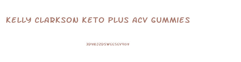 Kelly Clarkson Keto Plus Acv Gummies