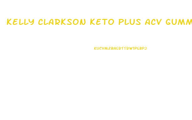 Kelly Clarkson Keto Plus Acv Gummies