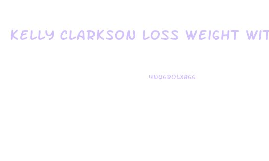 Kelly Clarkson Loss Weight With Diet Pils