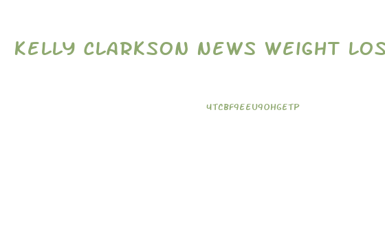 Kelly Clarkson News Weight Loss