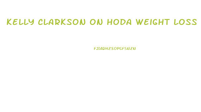 Kelly Clarkson On Hoda Weight Loss