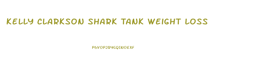 Kelly Clarkson Shark Tank Weight Loss