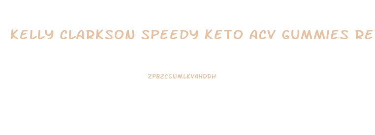 Kelly Clarkson Speedy Keto Acv Gummies Reviews