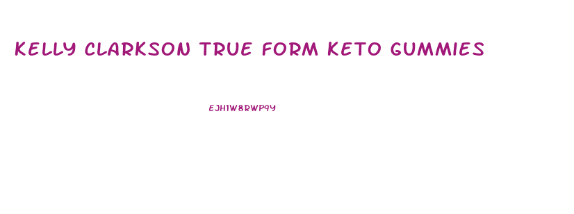 Kelly Clarkson True Form Keto Gummies