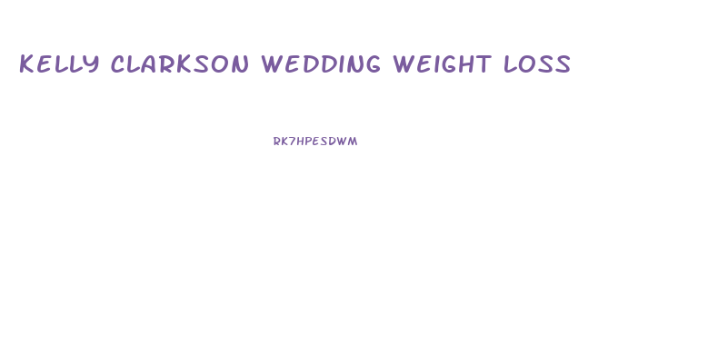 Kelly Clarkson Wedding Weight Loss