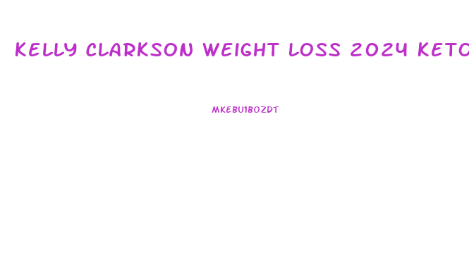 Kelly Clarkson Weight Loss 2024 Keto