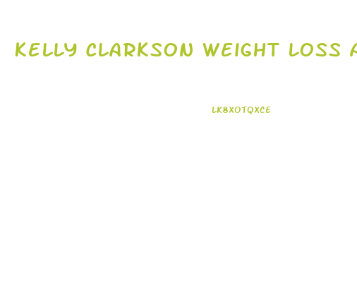 Kelly Clarkson Weight Loss And Autoimmune Disease