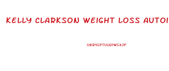 Kelly Clarkson Weight Loss Autoimmune Disease