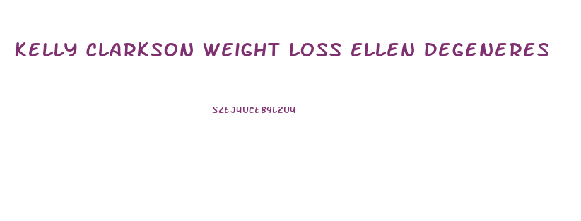 Kelly Clarkson Weight Loss Ellen Degeneres