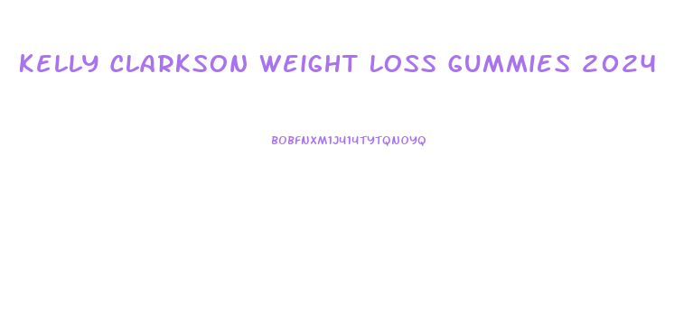 Kelly Clarkson Weight Loss Gummies 2024