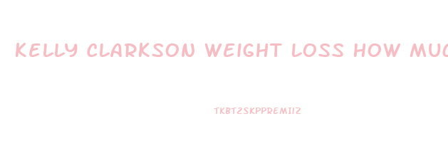 Kelly Clarkson Weight Loss How Much