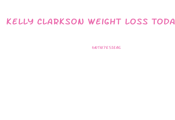 Kelly Clarkson Weight Loss Today Show Interview