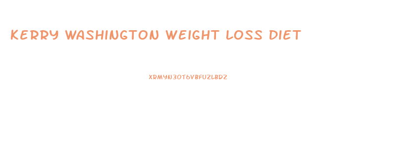 Kerry Washington Weight Loss Diet
