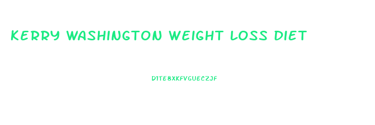 Kerry Washington Weight Loss Diet